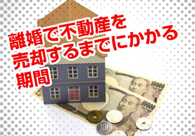 離婚で不動産を売却するまでにかかる期間